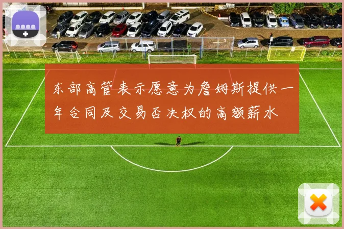 东部高管表示愿意为詹姆斯提供一年合同及交易否决权的高额薪水