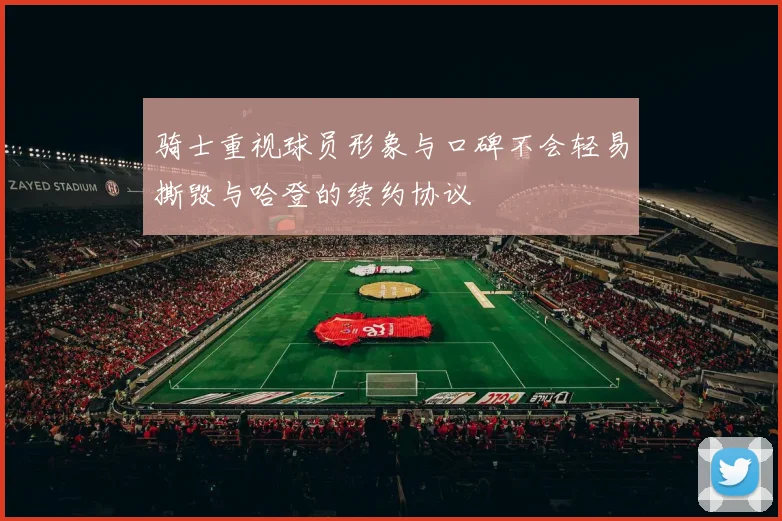 骑士重视球员形象与口碑不会轻易撕毁与哈登的续约协议