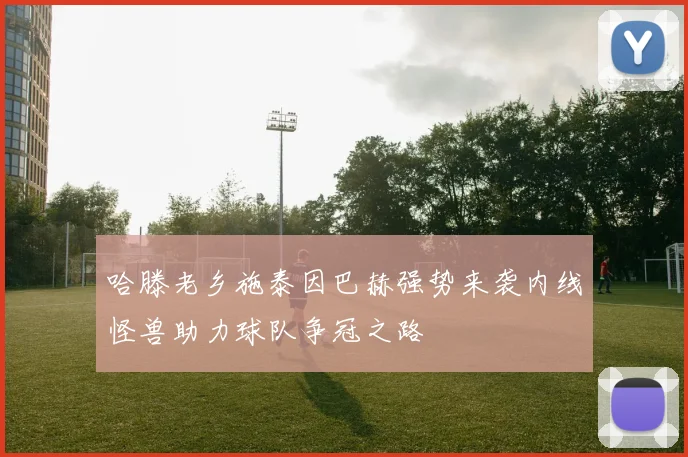 哈滕老乡施泰因巴赫强势来袭内线怪兽助力球队争冠之路